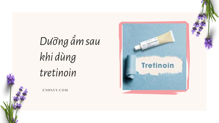 Tại sao phải dưỡng ẩm sau khi dùng tretinoin? 1