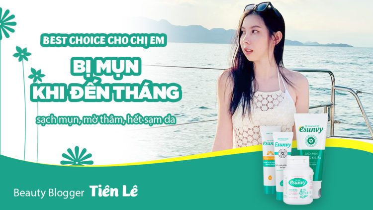 Hot Vlogger Tiên Lê chọn sản phẩm Esunvy là best choice cho da mụn khi đến tháng